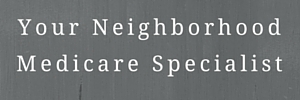 Your NeighborhoodMedicare Specialist